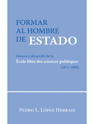 cover image of Formar al hombre de Estado. Génesis y desarrollo de la École libre des sciences politiques (1871-1900)